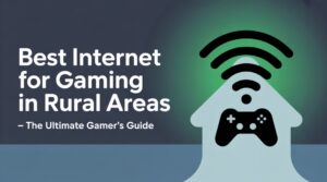 Best Internet for Gaming in Rural Areas – The Ultimate Gamer’s Guide