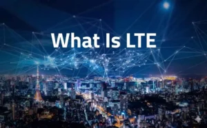 What Is LTE Network? Understanding LTE Meaning and How It Works